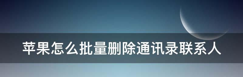 苹果手机怎么删除通讯录全部联系人高（一招教你删除苹果手机通讯录）